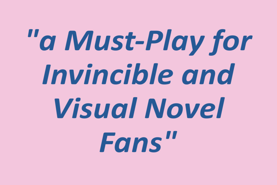 Quotation: a Must-Play for Invincible and Visual Novel Fans"