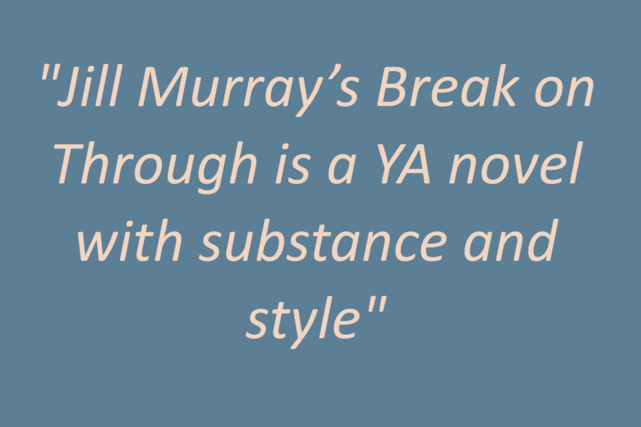 Quotation: "Jill Murray's Break on Through is a YA novel with substance and Style