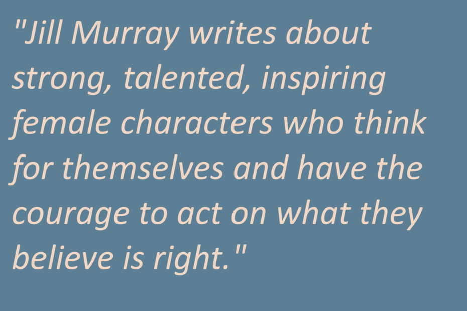 Jill Murray Writes about strong, talented, inspiring female characters who think for themselves and have the courage to act on what they believe is right."